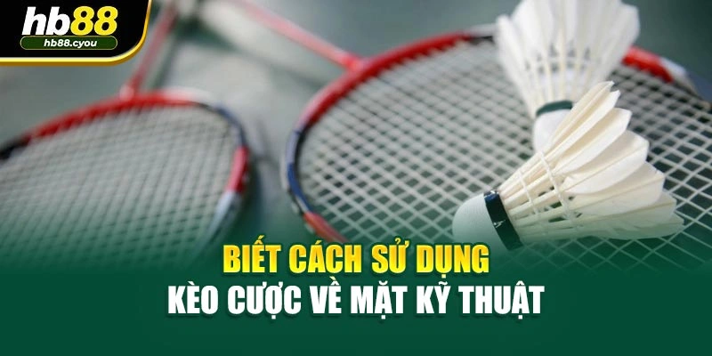 Biết cách sử dụng kèo cược về mặt kỹ thuật 