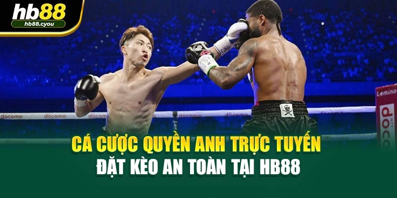 Cá Cược Quyền Anh Trực Tuyến - Đặt Kèo An Toàn Tại HB88