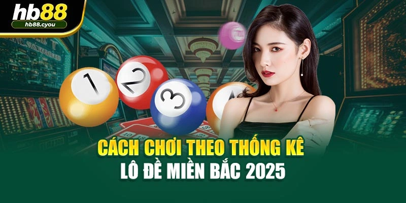 Cách chơi theo thống kê lô đề miền Bắc 2025