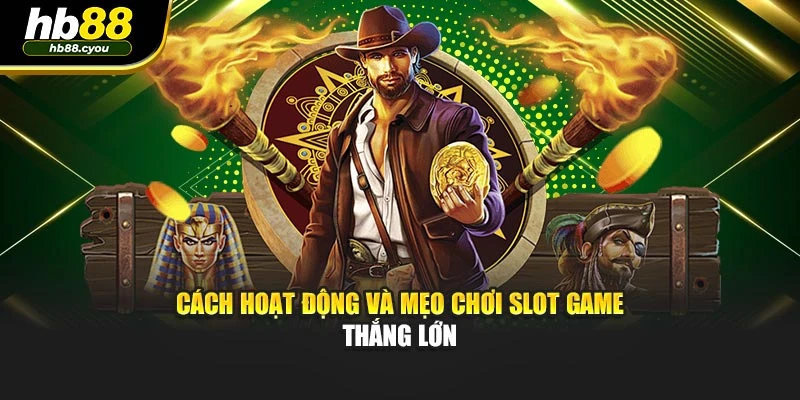 Cách hoạt động và mẹo chơi slot game thắng lớn