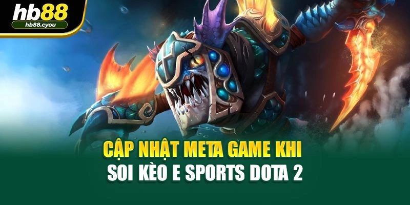 Cập nhật meta game khi soi kèo E Sports DOTA 2