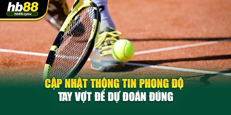 Cập nhật thông tin phong độ tay vợt để dự đoán đúng