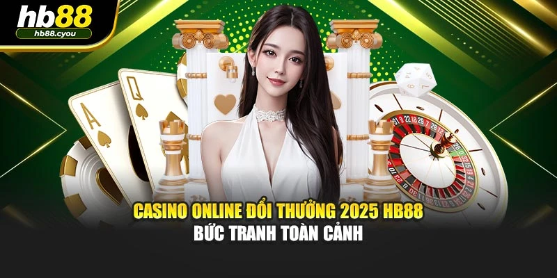 Casino Online Đổi Thưởng 2025 HB88 - Bức Tranh Toàn Cảnh 