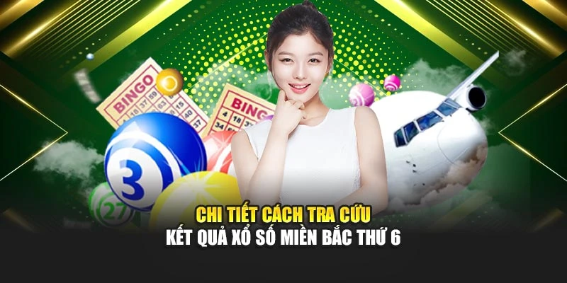 Chi tiết cách tra cứu kết quả xổ số miền Bắc thứ 6