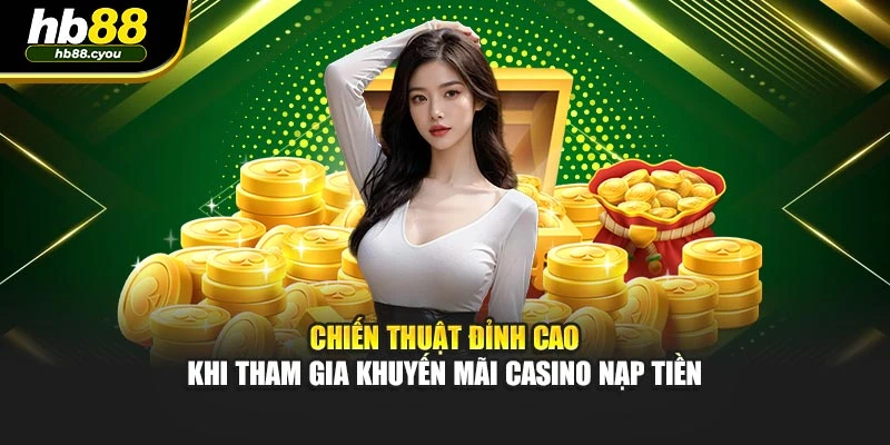 Chiến thuật đỉnh cao khi tham gia khuyến mãi Casino nạp tiền