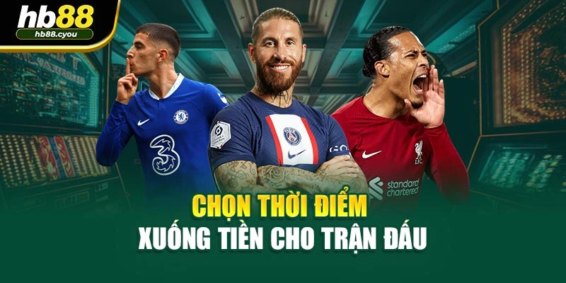 Chọn thời điểm xuống tiền cho trận đấu