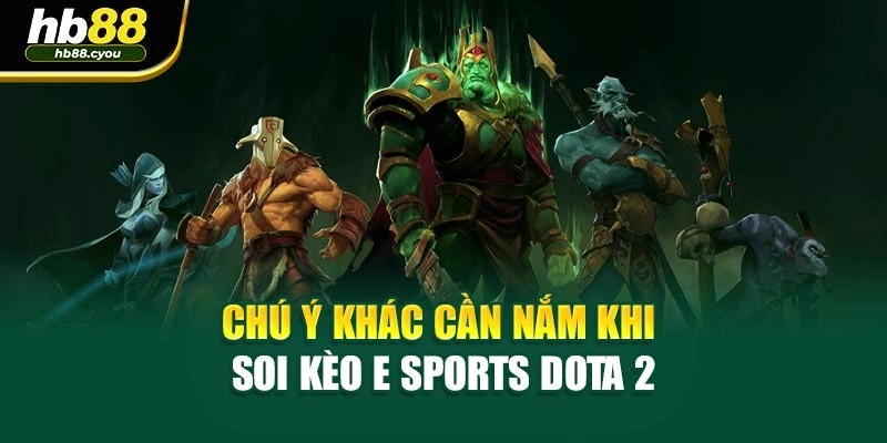 Chú ý khác cần nắm khi soi kèo E Sports DOTA 2