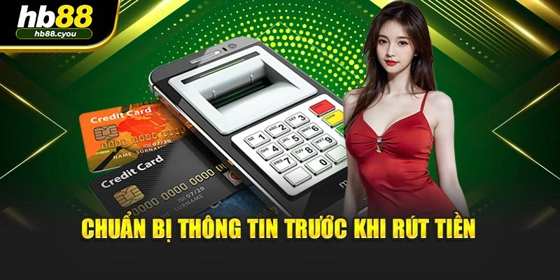 Chuẩn bị thông tin trước khi rút tiền