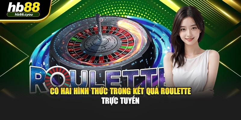 Có hai hình thức trong kết quả Roulette trực tuyến