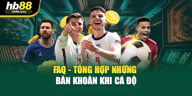 FAQ - Tổng hợp những băn khoăn khi cá độ