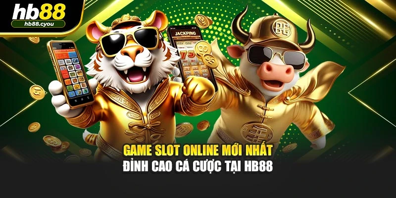 Game Slot Online Mới Nhất - Đỉnh Cao Cá Cược Tại HB88 