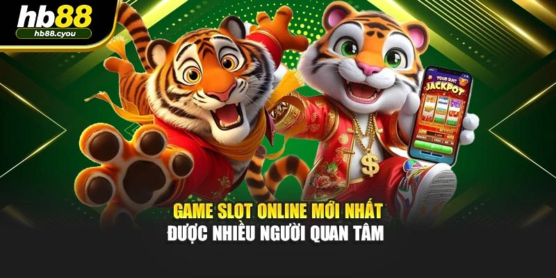 Game slot online mới nhất được nhiều người quan tâm