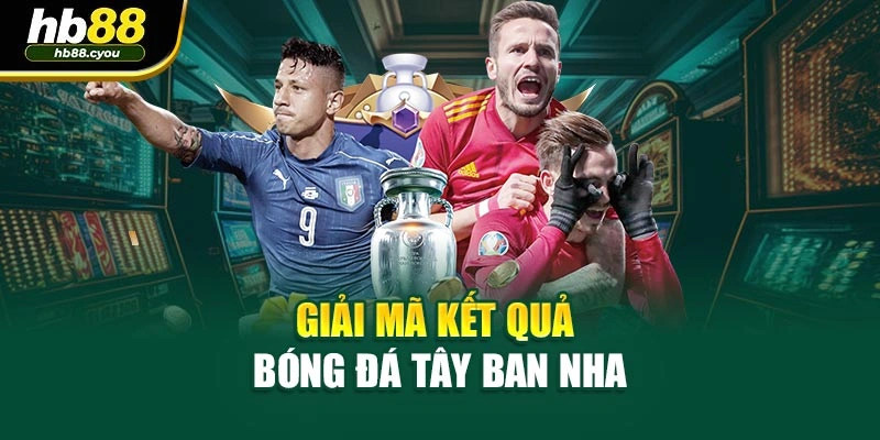 Giải mã kết quả bóng đá Tây Ban Nha