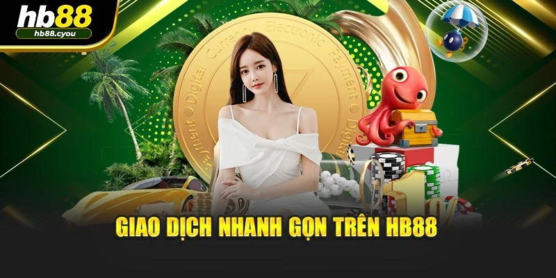 Giao dịch nhanh gọn trên HB88