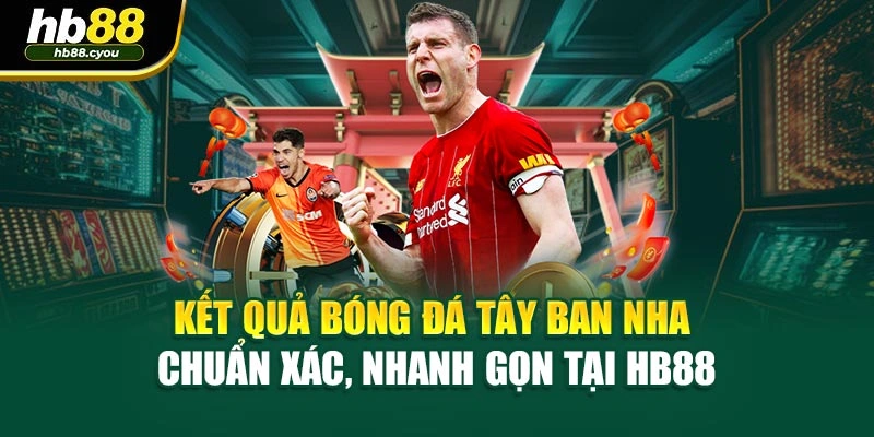 Kết Quả Bóng Đá Tây Ban Nha Chuẩn Xác, Nhanh Gọn Tại HB88