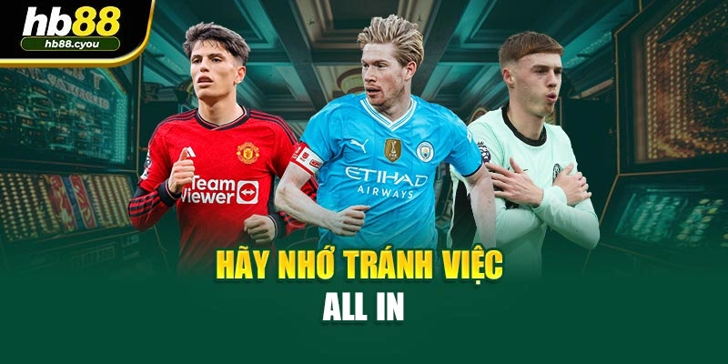Hãy nhớ tránh việc all in