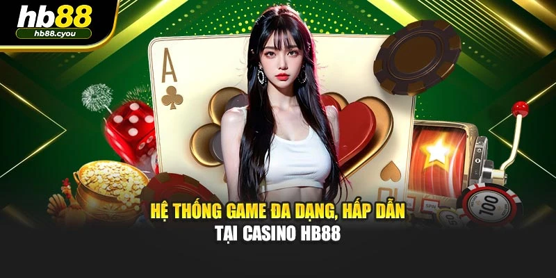 Hệ thống game đa dạng, hấp dẫn tại casino HB88