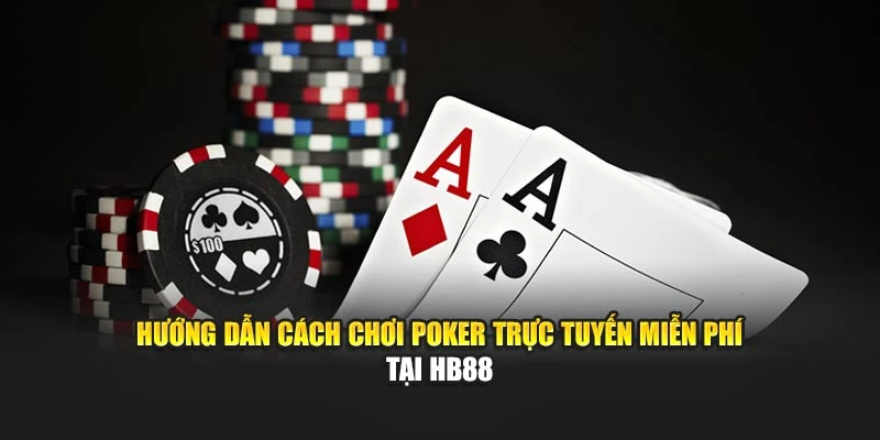 Hướng dẫn cách chơi Poker trực tuyến miễn phí tại HB88
