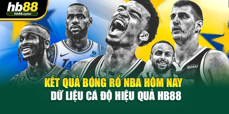 Kết Quả Bóng Rổ NBA Hôm Nay - Dữ Liệu Cá Độ Hiệu Quả HB88
