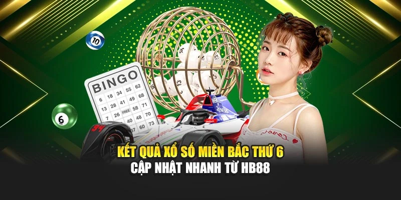 Kết Quả Xổ Số Miền Bắc Thứ 6 – Cập Nhật Nhanh Từ HB88