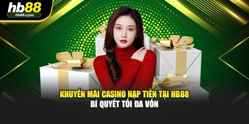 Khuyến Mãi Casino Nạp Tiền Tại HB88 - Bí Quyết Tối Đa Vốn 