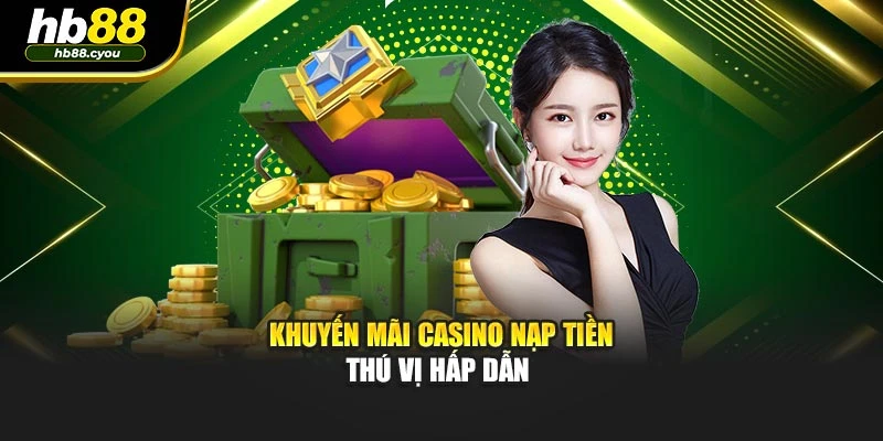 Khuyến mãi Casino nạp tiền thú vị hấp dẫn