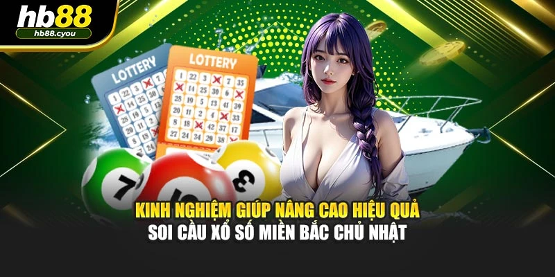 Kinh nghiệm giúp nâng cao hiệu quả soi cầu xổ số miền bắc chủ nhật