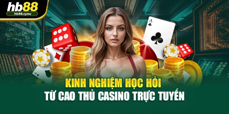 Kinh nghiệm học hỏi từ cao thủ casino trực tuyến