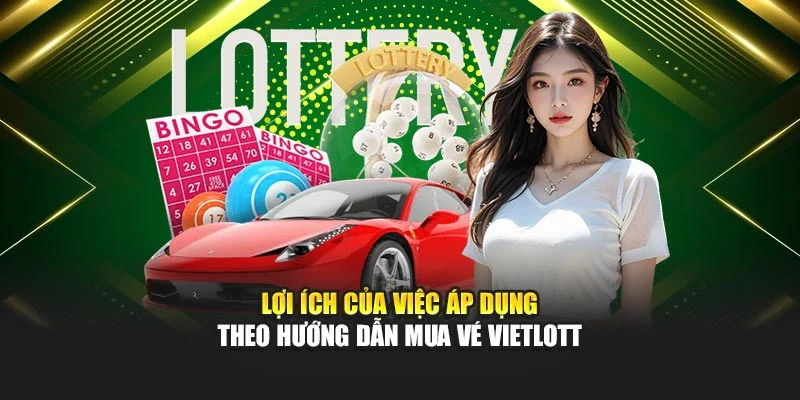 Lợi ích của việc áp dụng theo hướng dẫn mua vé Vietlott