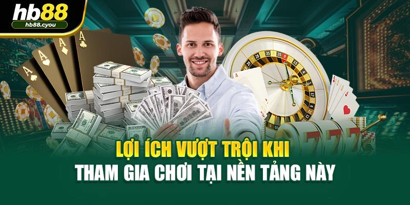 Lợi ích vượt trội khi tham gia chơi tại nền tảng này