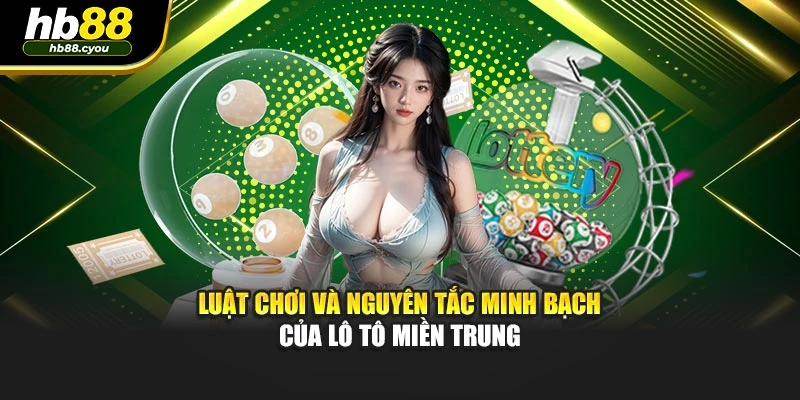 Luật chơi và nguyên tắc minh bạch của lô tô miền trung