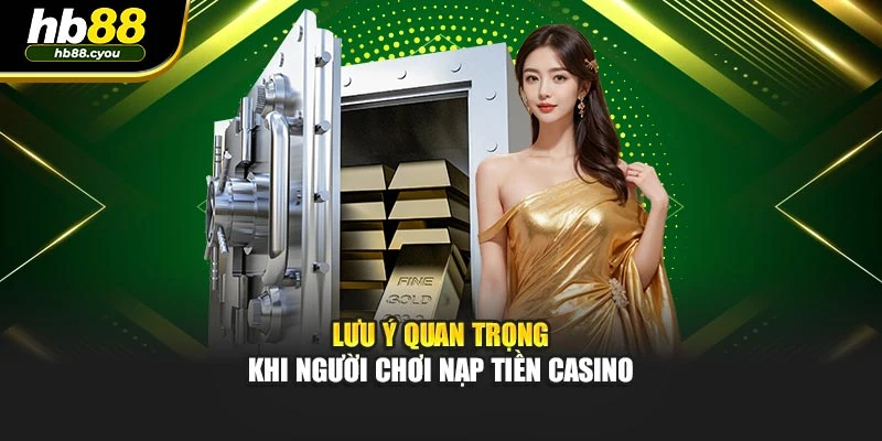 Lưu ý quan trọng khi người chơi nạp tiền casino