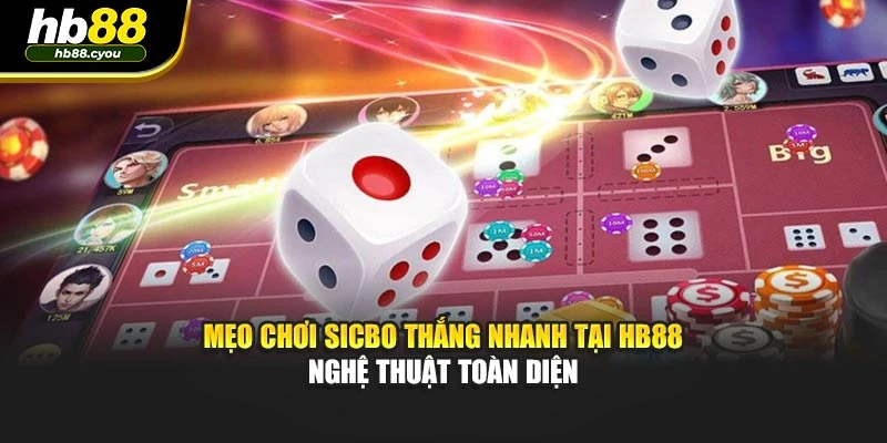 Mẹo Chơi Sicbo Thắng Nhanh Tại HB88 - Nghệ Thuật Toàn Diện
