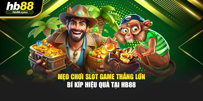 Mẹo Chơi Slot Game Thắng Lớn - Bí Kíp Hiệu Quả Tại HB88