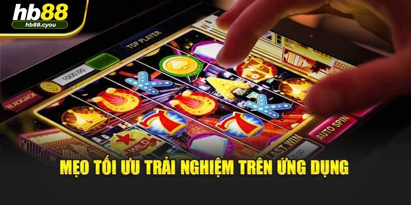 Mẹo tối ưu trải nghiệm trên ứng dụng