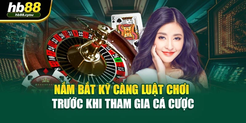 Nắm bắt kỹ càng luật chơi trước khi tham gia cá cược