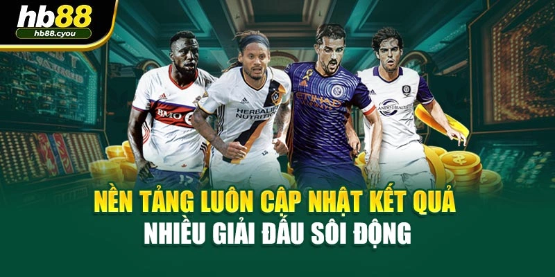 Nền tảng luôn cập nhật kết quả nhiều giải đấu sôi động