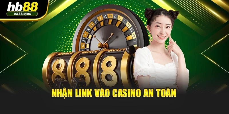 Nhận link vào casino an toàn