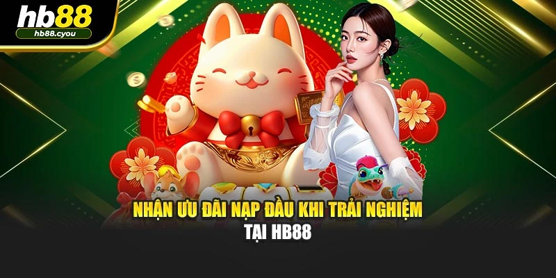 Nhận ưu đãi nạp đầu khi trải nghiệm tại HB88