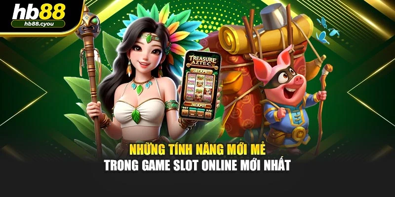 Những tính năng mới mẻ trong game slot online mới nhất