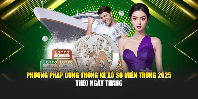 Phương pháp dùng thống kê xổ số miền Trung 2025 theo ngày tháng