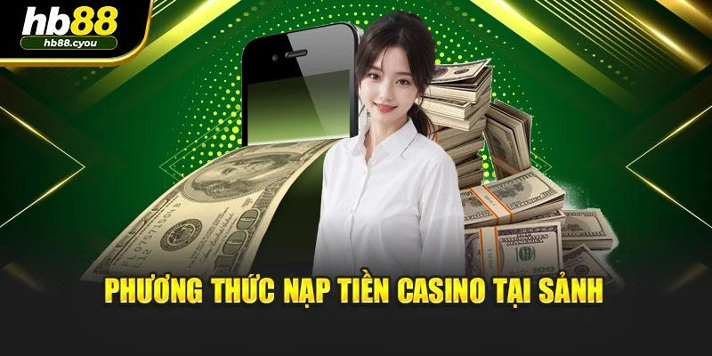 Phương thức nạp tiền casino tại sảnh