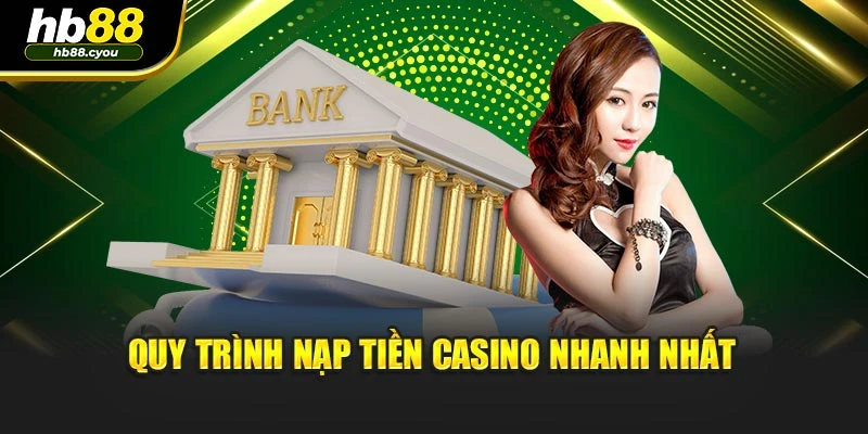Quy trình nạp tiền casino nhanh nhất