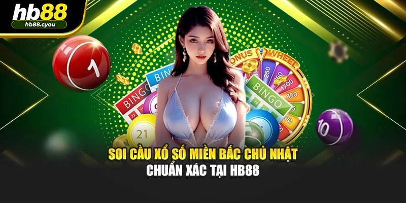 Soi Cầu Xổ Số Miền Bắc Chủ Nhật Chuẩn Xác Tại HB88