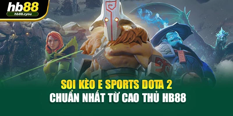 Soi Kèo E Sports DOTA 2 Chuẩn Nhất Từ Cao Thủ HB88