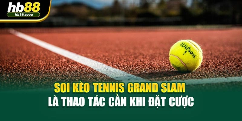Soi kèo Tennis Grand Slam là thao tác cần khi đặt cược