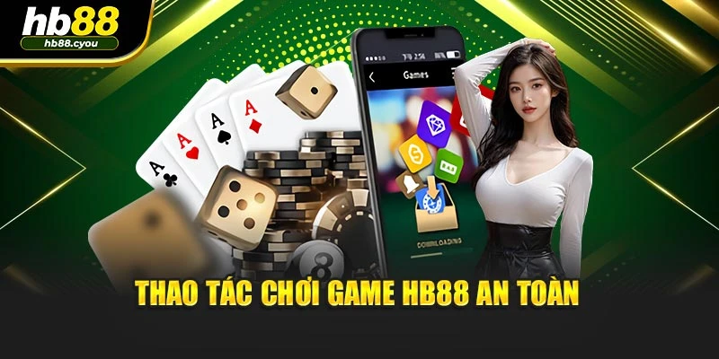 Thao tác chơi game HB88 an toàn