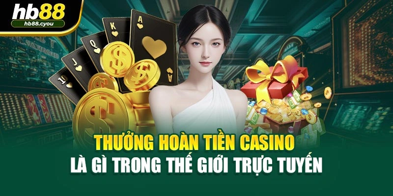 Thưởng hoàn tiền casino là gì trong thế giới trực tuyến