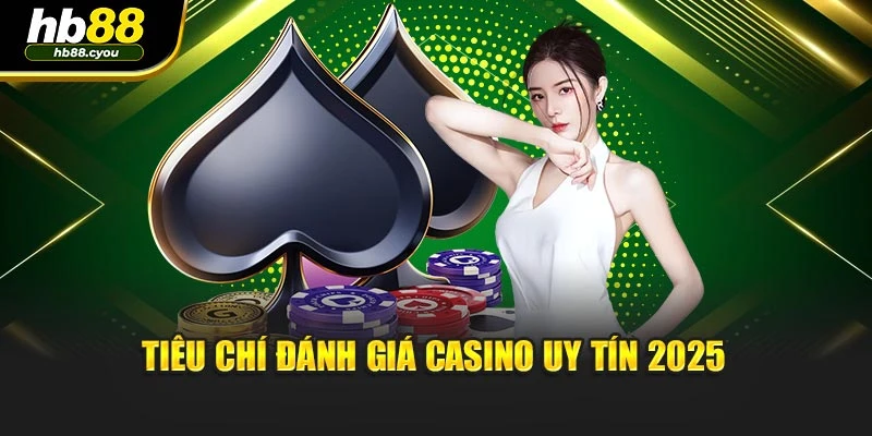 Tiêu chí đánh giá casino uy tín 2025