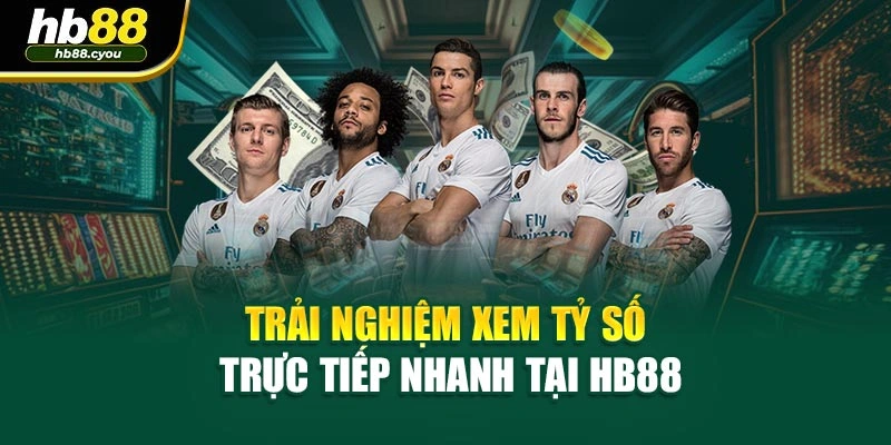 Trải nghiệm xem tỷ số trực tiếp nhanh tại HB88